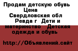 Продам детскую обувь › Цена ­ 800 - Свердловская обл., Ревда г. Дети и материнство » Детская одежда и обувь   